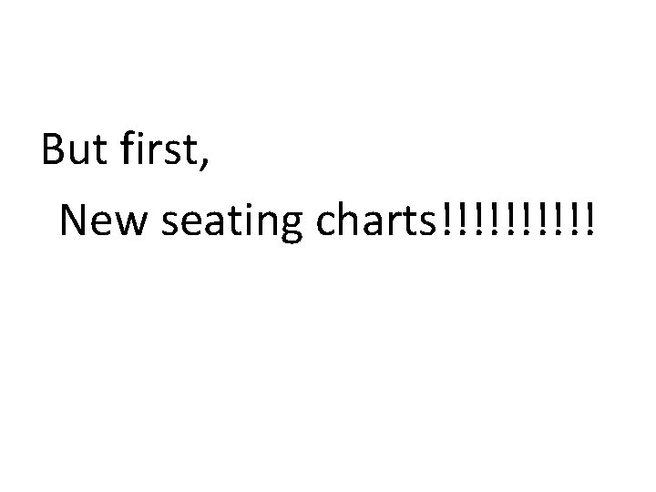But first, New seating charts!!!!! 