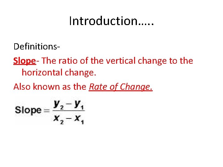 Introduction…. . Definitions. Slope- The ratio of the vertical change to the horizontal change.