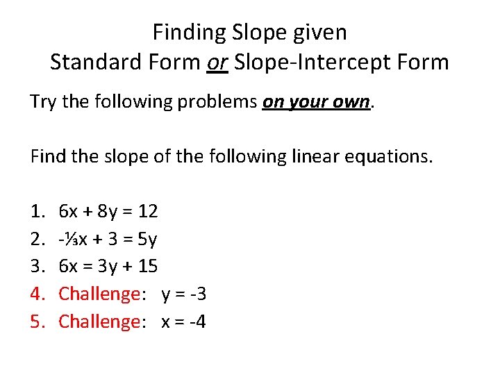 Finding Slope given Standard Form or Slope-Intercept Form Try the following problems on your