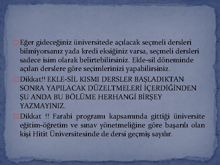 � Eğer gideceğiniz üniversitede açılacak seçmeli dersleri bilmiyorsanız yada kredi eksiğiniz varsa, seçmeli dersleri