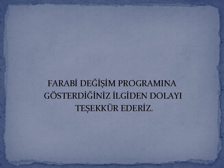 FARABİ DEĞİŞİM PROGRAMINA GÖSTERDİĞİNİZ İLGİDEN DOLAYI TEŞEKKÜR EDERİZ. 