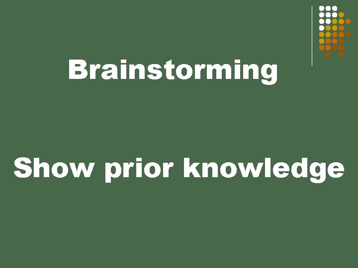 Brainstorming Show prior knowledge 
