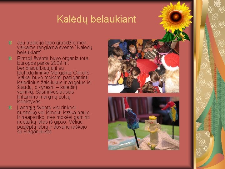 Kalėdų belaukiant Jau tradicija tapo gruodžio mėn. vaikams rengiama šventė “Kalėdų belaukiant”. Pirmoji šventė