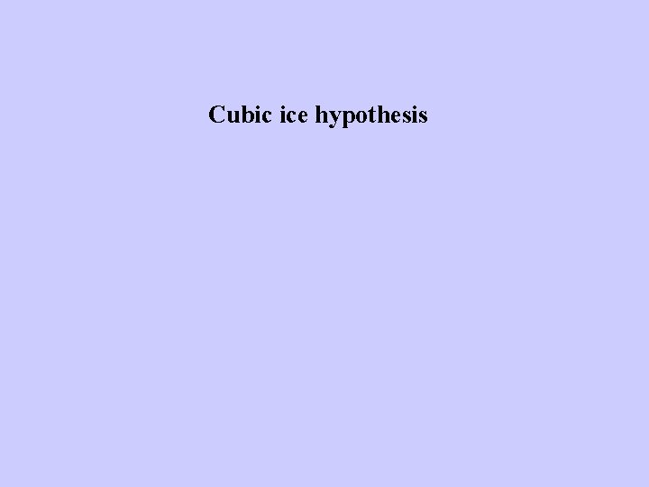 Cubic ice hypothesis Cubic ice hypothesis