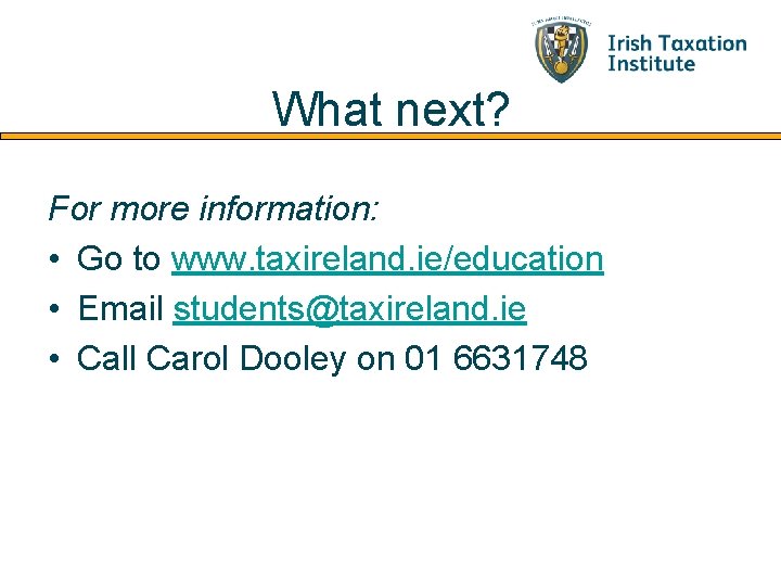 What next? For more information: • Go to www. taxireland. ie/education • Email students@taxireland.
