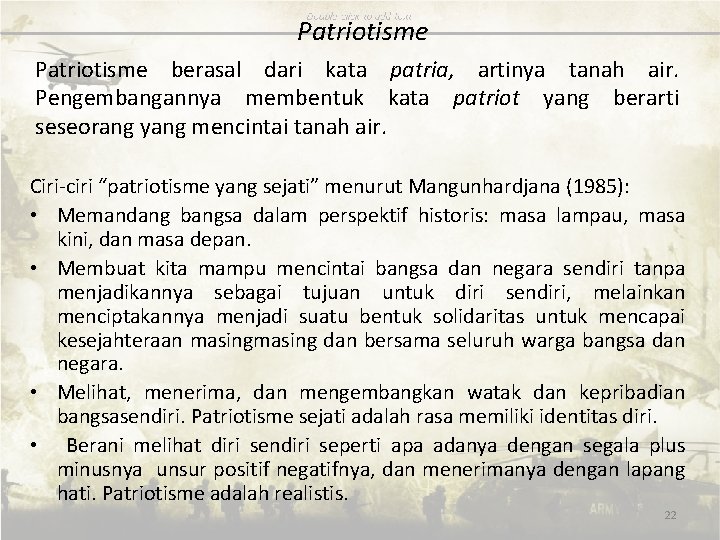 Patriotisme berasal dari kata patria, artinya tanah air. Pengembangannya membentuk kata patriot yang berarti