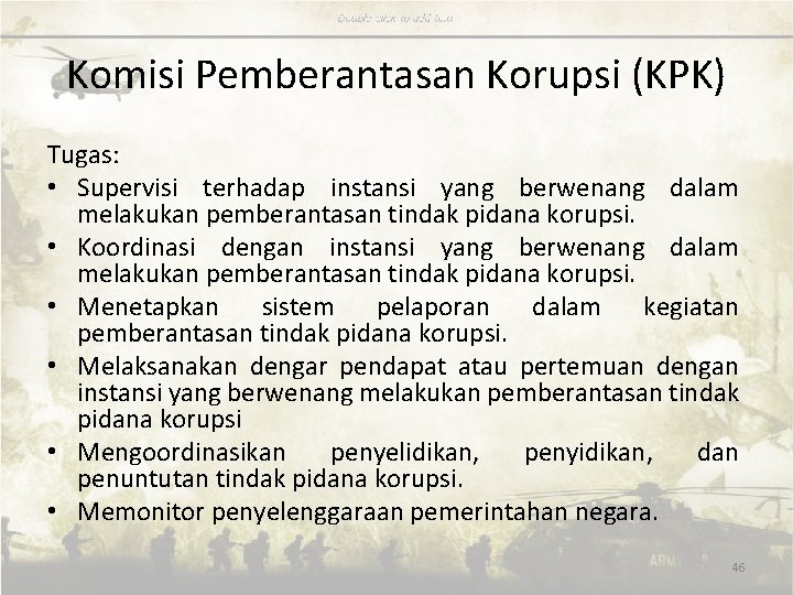 Komisi Pemberantasan Korupsi (KPK) Tugas: • Supervisi terhadap instansi yang berwenang dalam melakukan pemberantasan