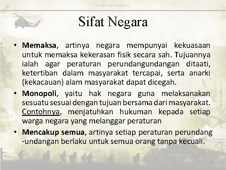 Sifat Negara • Memaksa, artinya negara mempunyai kekuasaan untuk memaksa kekerasan fisik secara sah.