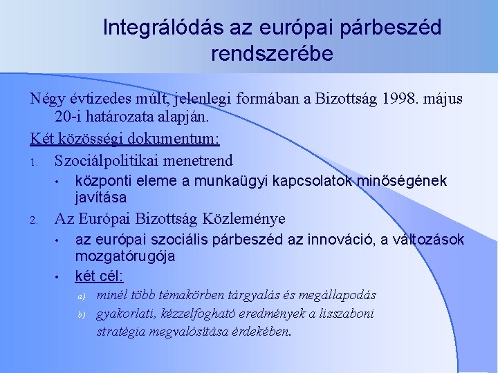 Integrálódás az európai párbeszéd rendszerébe Négy évtizedes múlt, jelenlegi formában a Bizottság 1998. május