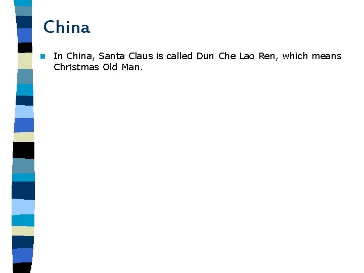 China n In China, Santa Claus is called Dun Che Lao Ren, which means