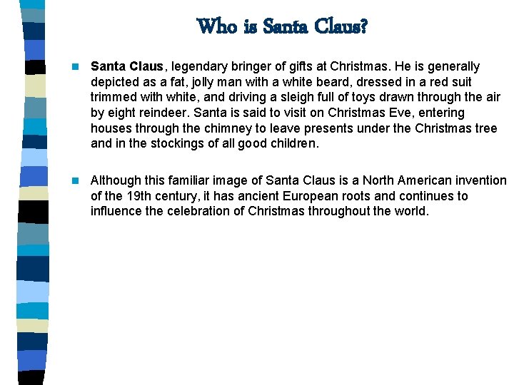 Who is Santa Claus? n Santa Claus, legendary bringer of gifts at Christmas. He