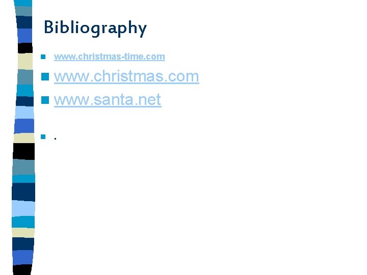 Bibliography n www. christmas-time. com n www. christmas. com n www. santa. net n