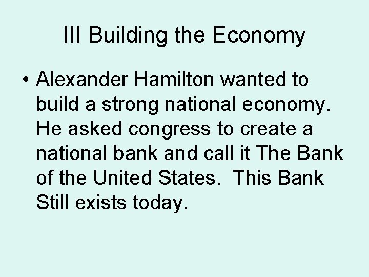 III Building the Economy • Alexander Hamilton wanted to build a strong national economy.