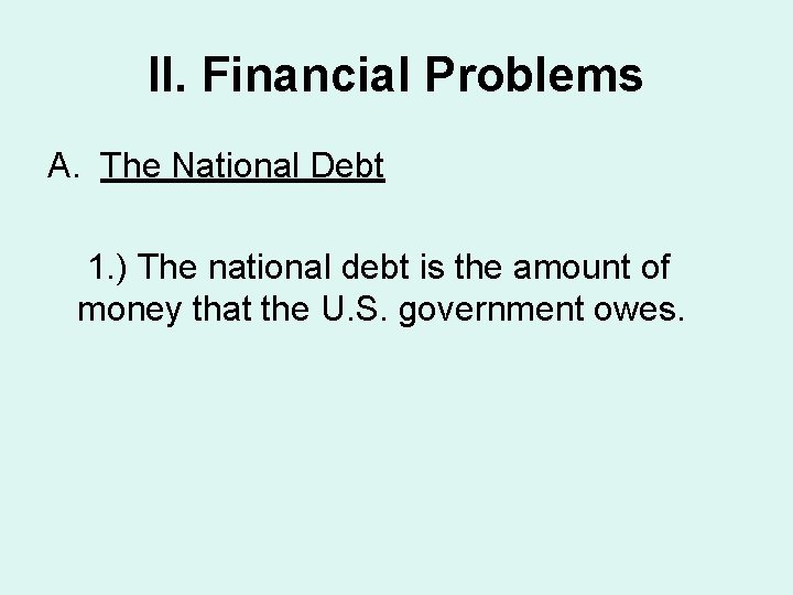 II. Financial Problems A. The National Debt 1. ) The national debt is the