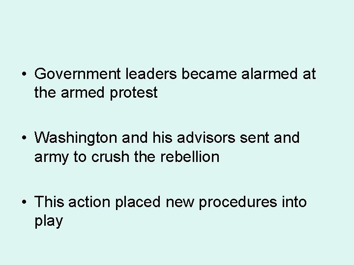  • Government leaders became alarmed at the armed protest • Washington and his