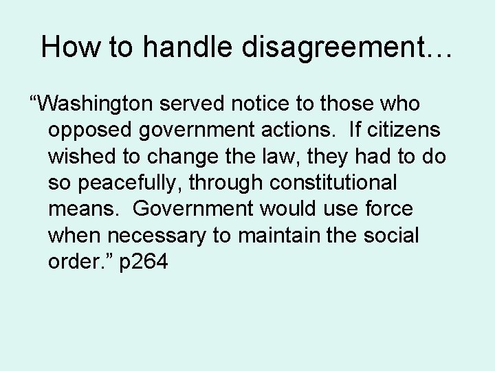 How to handle disagreement… “Washington served notice to those who opposed government actions. If