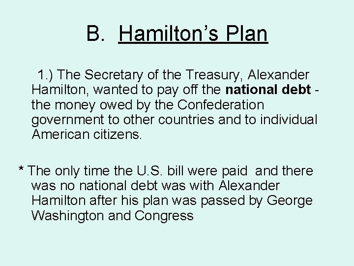 B. Hamilton’s Plan 1. ) The Secretary of the Treasury, Alexander Hamilton, wanted to