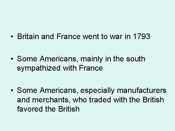  • Britain and France went to war in 1793 • Some Americans, mainly