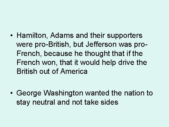  • Hamilton, Adams and their supporters were pro-British, but Jefferson was pro. French,