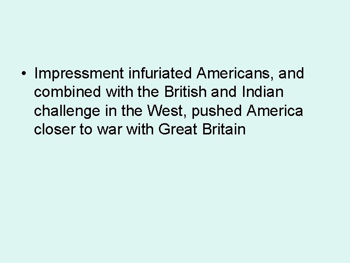  • Impressment infuriated Americans, and combined with the British and Indian challenge in