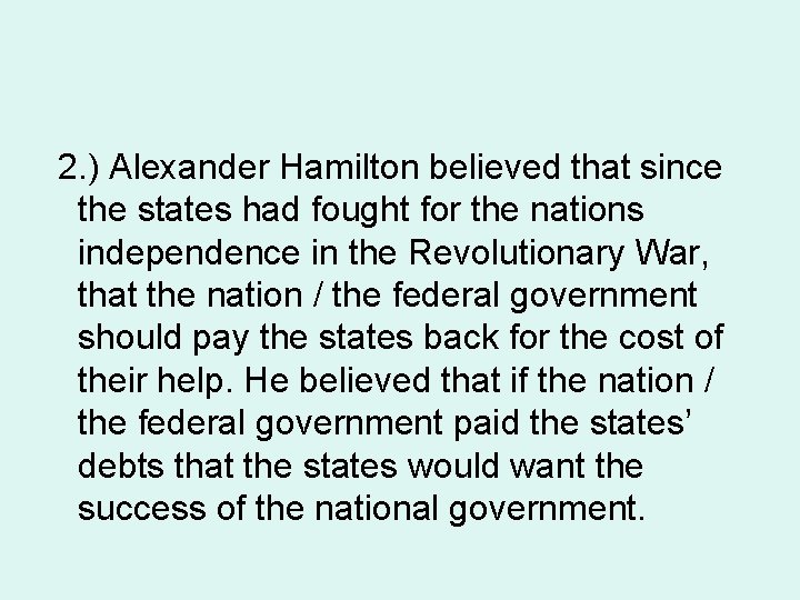 2. ) Alexander Hamilton believed that since the states had fought for the nations