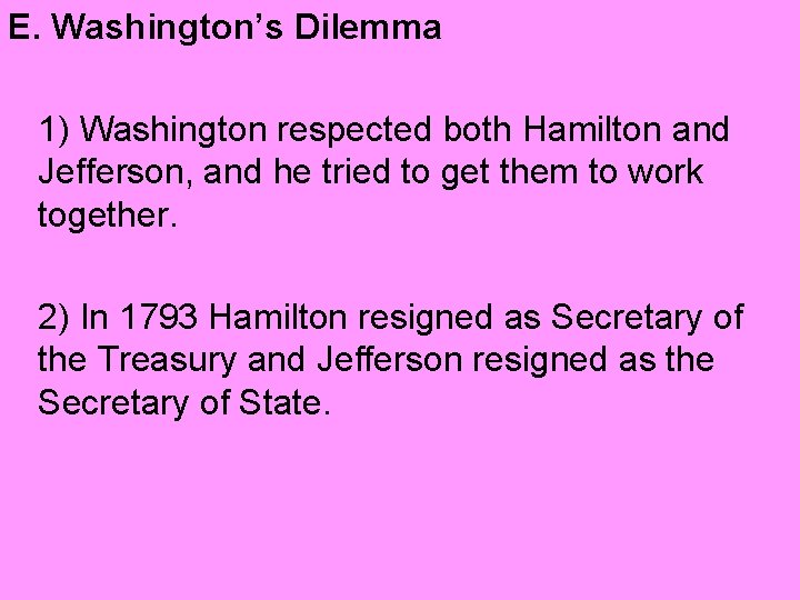 E. Washington’s Dilemma 1) Washington respected both Hamilton and Jefferson, and he tried to