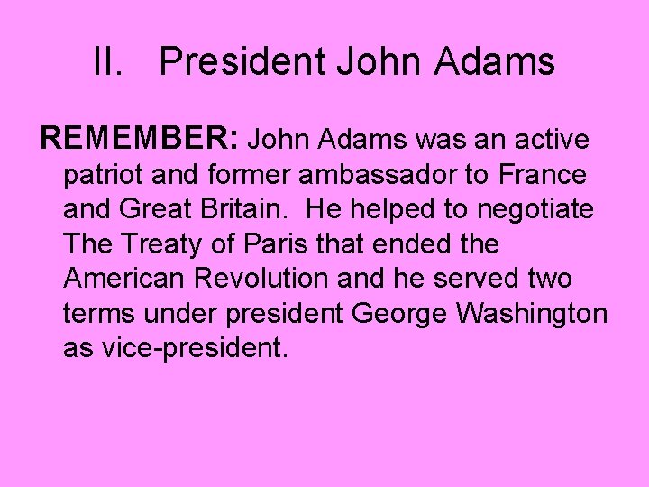 II. President John Adams REMEMBER: John Adams was an active patriot and former ambassador