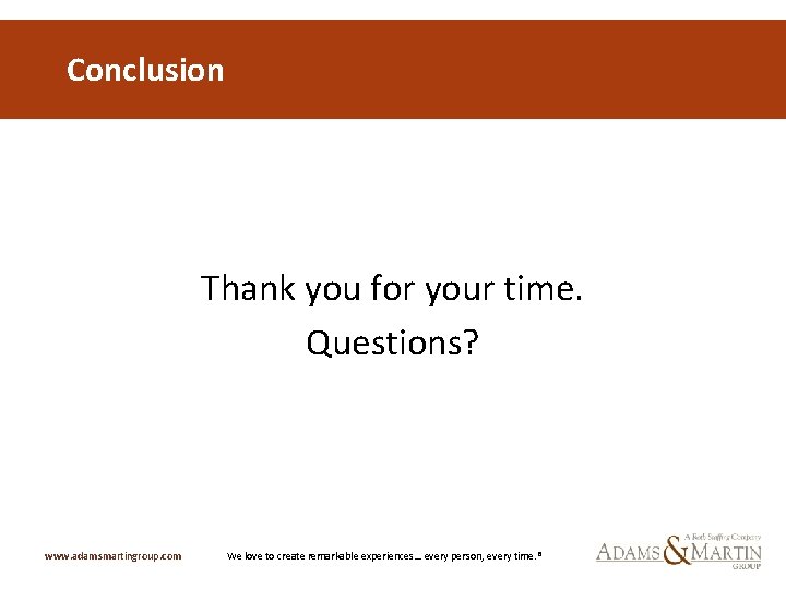 Conclusion Thank you for your time. Questions? www. adamsmartingroup. com We love to create