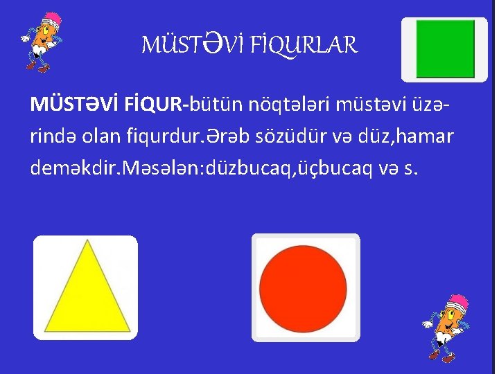 MÜSTƏVİ FİQURLAR MÜSTƏVİ FİQUR-bütün nöqtələri müstəvi üzərində olan fiqurdur. Ərəb sözüdür və düz, hamar