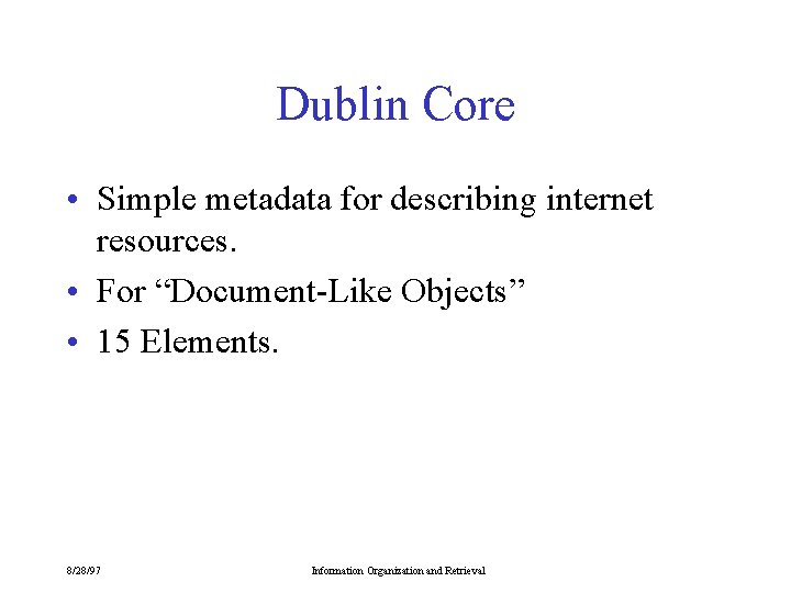 Dublin Core • Simple metadata for describing internet resources. • For “Document-Like Objects” •