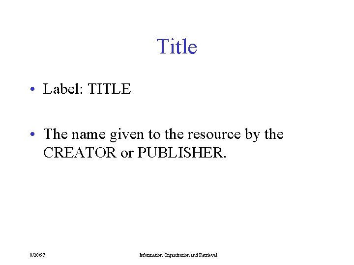Title • Label: TITLE • The name given to the resource by the CREATOR