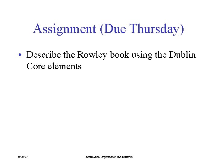Assignment (Due Thursday) • Describe the Rowley book using the Dublin Core elements 8/28/97