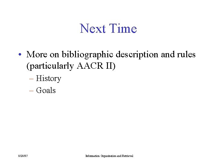 Next Time • More on bibliographic description and rules (particularly AACR II) – History