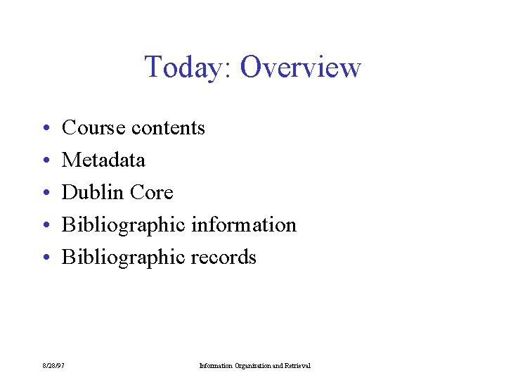 Today: Overview • • • Course contents Metadata Dublin Core Bibliographic information Bibliographic records