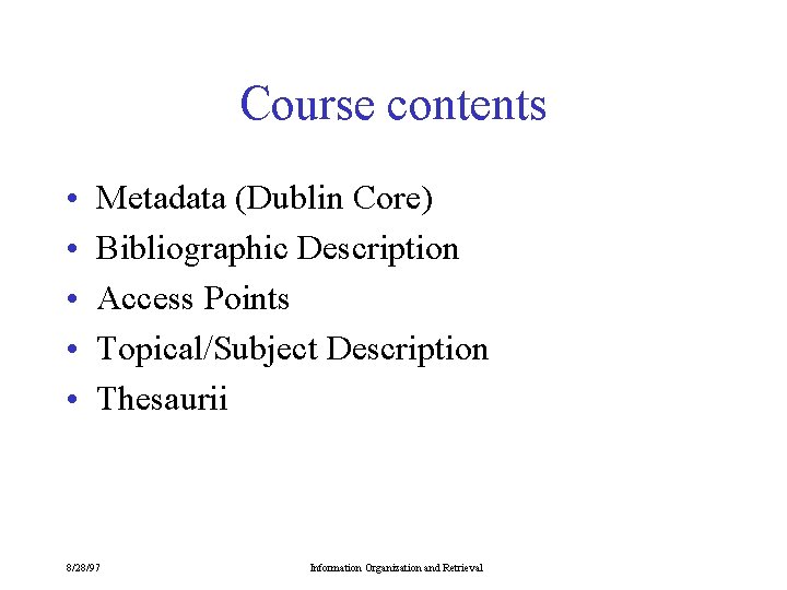Course contents • • • Metadata (Dublin Core) Bibliographic Description Access Points Topical/Subject Description