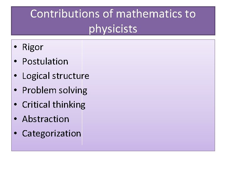 Contributions of mathematics to physicists • • Rigor Postulation Logical structure Problem solving Critical
