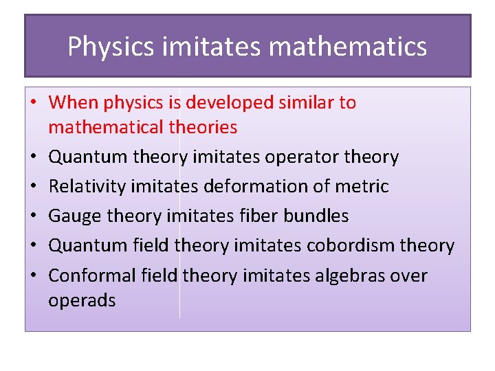 Physics imitates mathematics • When physics is developed similar to mathematical theories • Quantum