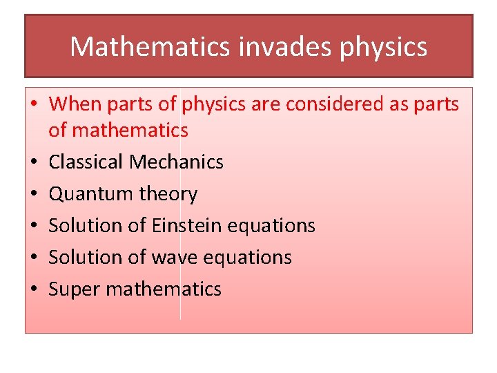 Mathematics invades physics • When parts of physics are considered as parts of mathematics
