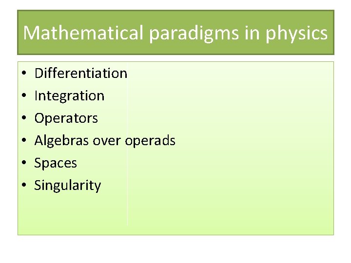 Mathematical paradigms in physics • • • Differentiation Integration Operators Algebras over operads Spaces