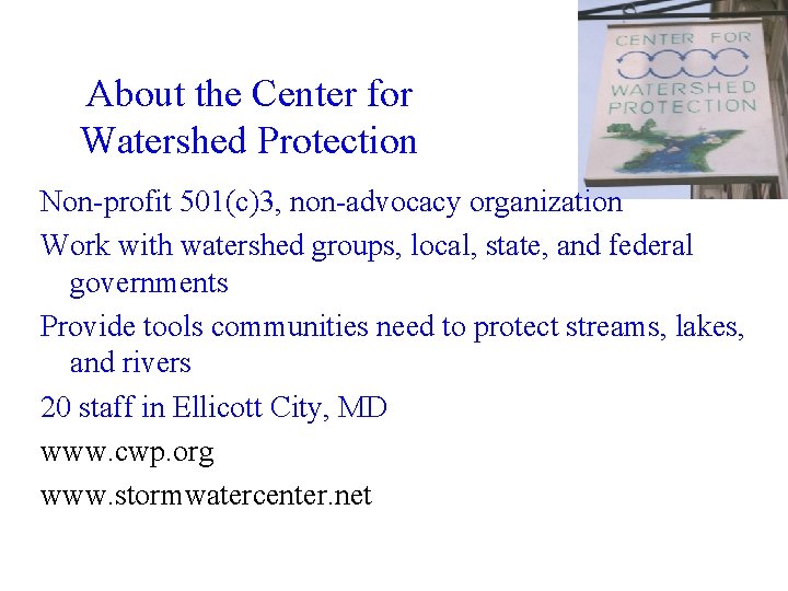 About the Center for Watershed Protection Non-profit 501(c)3, non-advocacy organization Work with watershed groups,