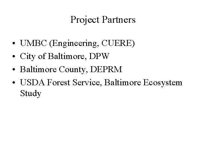 Project Partners • • UMBC (Engineering, CUERE) City of Baltimore, DPW Baltimore County, DEPRM