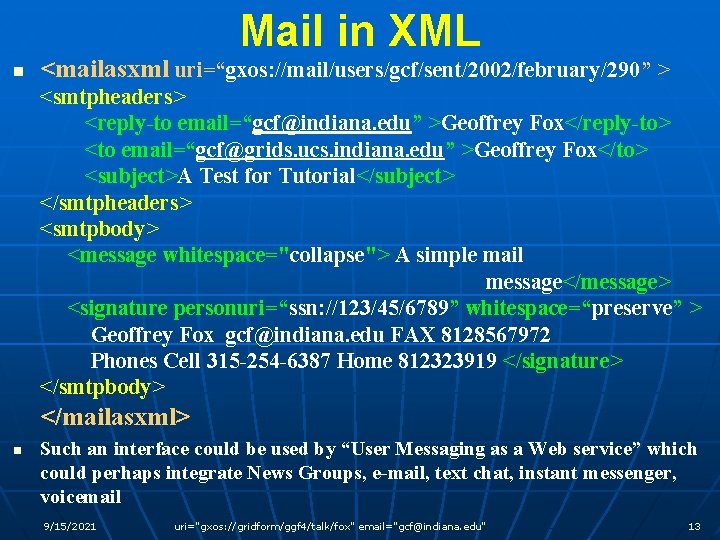 Mail in XML n <mailasxml uri=“gxos: //mail/users/gcf/sent/2002/february/290” > <smtpheaders> <reply-to email=“gcf@indiana. edu” >Geoffrey Fox</reply-to>