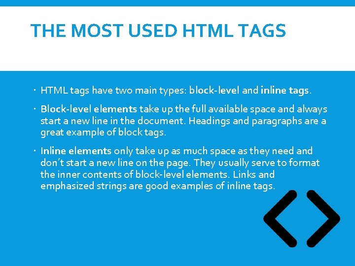 THE MOST USED HTML TAGS HTML tags have two main types: block-level and inline