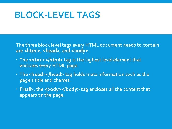 BLOCK-LEVEL TAGS The three block level tags every HTML document needs to contain are
