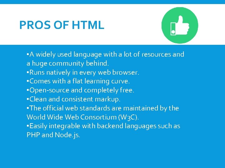 PROS OF HTML • A widely used language with a lot of resources and