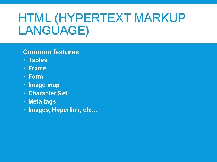 HTML (HYPERTEXT MARKUP LANGUAGE) Common features Tables Frame Form Image map Character Set Meta