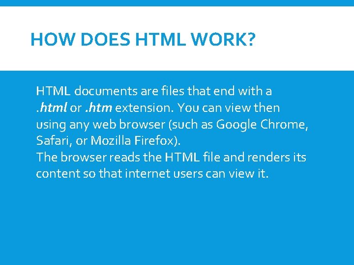 HOW DOES HTML WORK? HTML documents are files that end with a. html or.