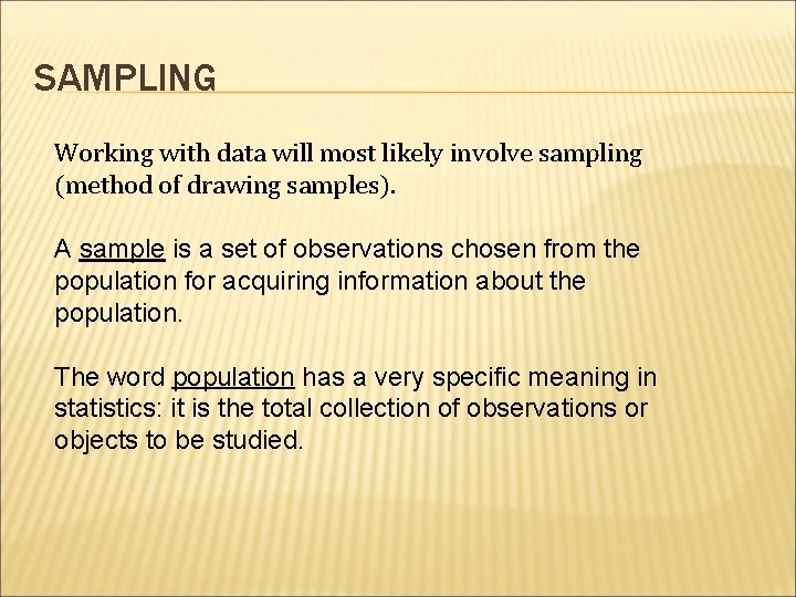 SAMPLING Working with data will most likely involve sampling (method of drawing samples). A