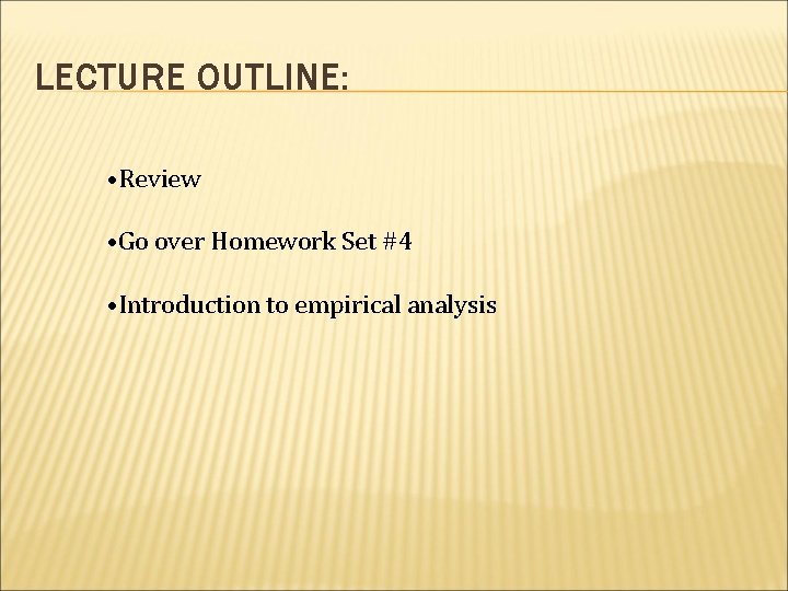 LECTURE OUTLINE: • Review • Go over Homework Set #4 • Introduction to empirical