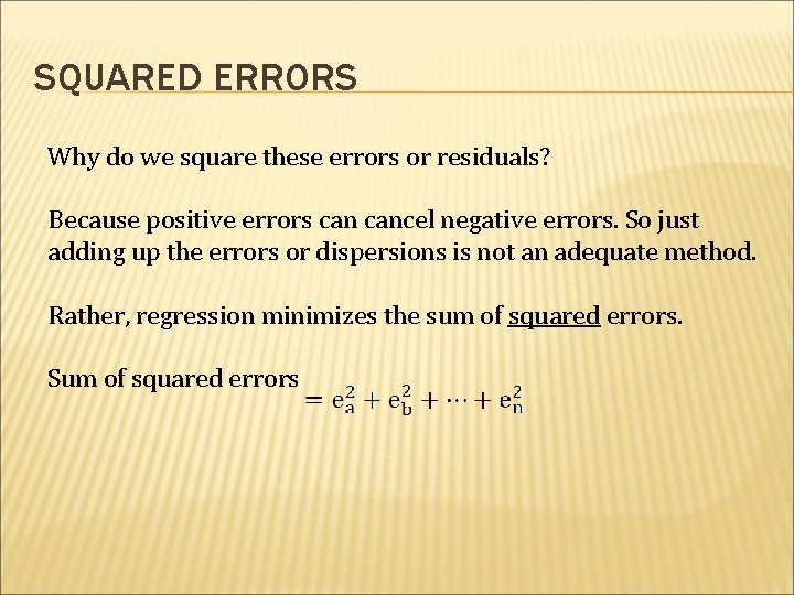 SQUARED ERRORS Why do we square these errors or residuals? Because positive errors cancel